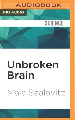 Unbroken Brain: A Revolutionary New Way of Understanding Addiction by Szalavitz, Maia