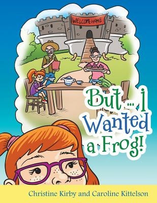 But ... I Wanted a Frog! by Kirby, Christine