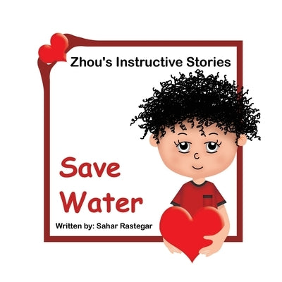 Save Water: Zhou's Instructive Stories by Rastegar, Sahar