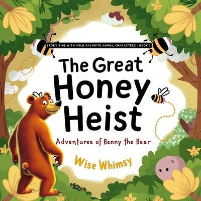 The Great Honey Heist: Adventures of Benny the Bear by Whimsy, Wise