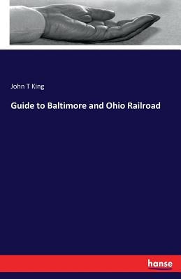 Guide to Baltimore and Ohio Railroad by King, John T.