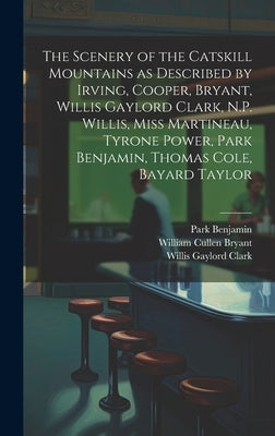 The Scenery of the Catskill Mountains as Described by Irving, Cooper, Bryant, Willis Gaylord Clark, N.P. Willis, Miss Martineau, Tyrone Power, Park Be by Irving, Washington 1783-1859