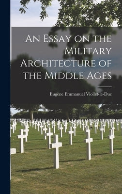 An Essay on the Military Architecture of the Middle Ages by Viollet-Le-Duc, Eugène Emmanuel