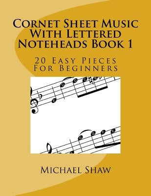 Cornet Sheet Music With Lettered Noteheads Book 1: 20 Easy Pieces For Beginners by Shaw, Michael