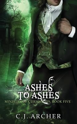 Ashes To Ashes: A Ministry of Curiosities Novella by Archer, C. J.