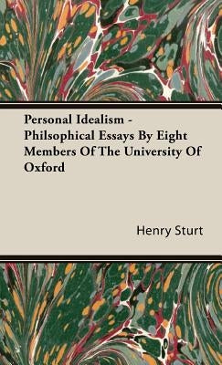 Personal Idealism - Philsophical Essays By Eight Members Of The University Of Oxford by Sturt, Henry