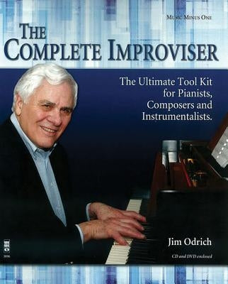 The Complete Improviser - The Ultimate Tool Kit for Pianists, Composers and Instrumentalists: Book/CD/DVD Pack by Odrich, Jim