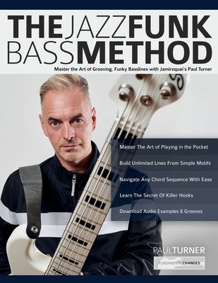 The Jazz Funk Bass Method: Master the Art of Grooving, Funky Basslines with Jamiroquai's Paul Turner by Turner, Paul