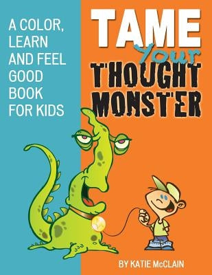 Tame Your Thought Monster: A Color, Learn and Feel Good Book for Kids by McClain, Katie