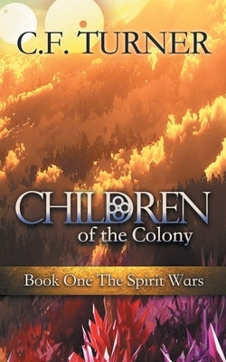 Children of the Colony: Book One The Spirit Wars by Turner, C. F.