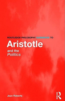 Routledge Philosophy Guidebook to Aristotle and the Politics by Roberts, Jean