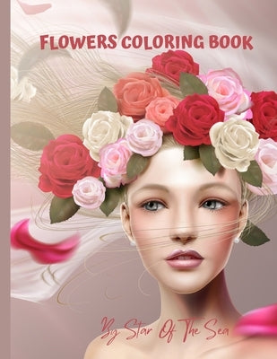 Flowers Coloring Book: 50 Beautiful Floral Patterns! for Adults, Stunning High Gloss Cover Graphic! by Of the Sea, Star