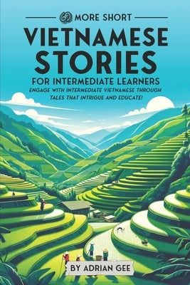 69 More Short Vietnamese Stories for Intermediate Learners: Engage with Intermediate Vietnamese Through Tales That Intrigue and Educate! by Gee, Adrian