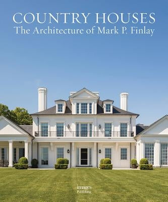 Country Houses: The Architecture of Mark P. Finlay by Finlay, Mark P.