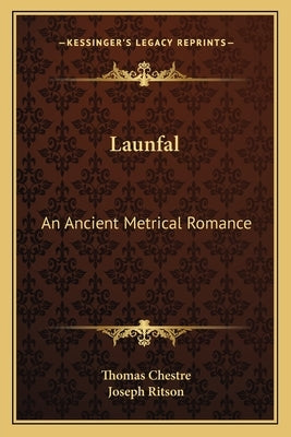 Launfal: An Ancient Metrical Romance: To Which Is Appended The Still Older Romance Of Lybeaus Disconus (1891) by Chestre, Thomas