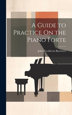 A Guide to Practice On the Piano Forte by Burrowes, John Freckleton