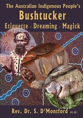 The Australian Indigenous People's Bushtucker, Etiquette, Dreaming, Magick by D'Montford, Sh?