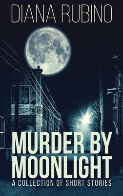 Murder By Moonlight: A Collection Of Short Stories by Rubino, Diana