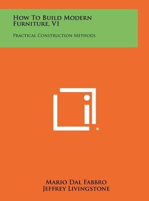 How To Build Modern Furniture, V1: Practical Construction Methods by Dal Fabbro, Mario