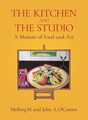 The Kitchen and the Studio: A Memoir of Food and Art by O'Connor, Mallory M.