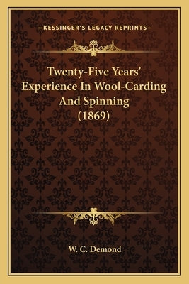 Twenty-Five Years' Experience In Wool-Carding And Spinning (1869) by Demond, W. C.