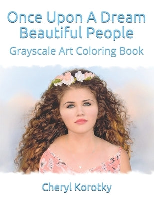 Once Upon A Dream Beautiful People: Grayscale Art Coloring Book by Korotky, Cheryl