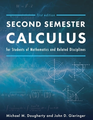 Second Semester Calculus for Students of Mathematics and Related Disciplines by Dougherty, Michael M.