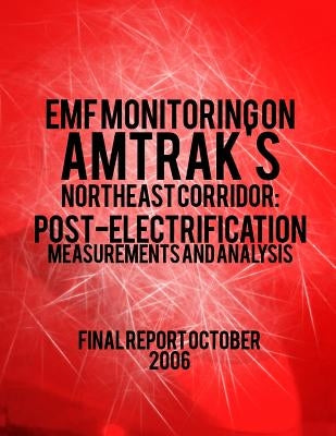 EMF Monitoring on Amtrak's Northeast Corridor: Post-Electrification Measurements and Analysis by U. S. Department of Transportation