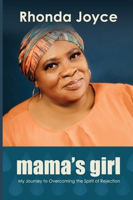 Mama's Girl: My Journey to Overcoming the Spirit of Rejection by Joyce, Rhonda