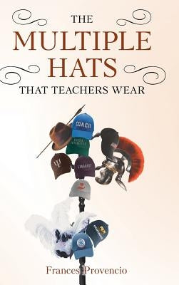 The Multiple Hats That Teachers Wear by Provencio, Frances