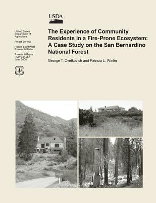 The Experience of Community Residents in a Fire-Prone Ecosystem: A Case Study on the San Bernardino National Forest by Untied States Department of Agriculture