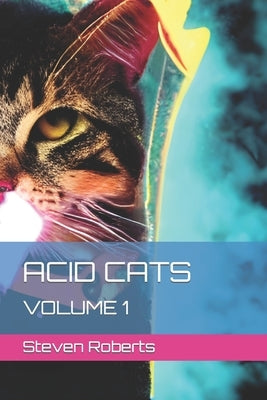 Acid Cats: Volume 1 by Roberts, Steven