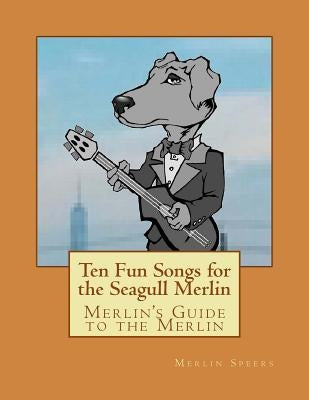 Merlin's Guide to the Merlin - 10 Fun Songs for the Seagull Merlin: The First Seagull Merlin Songbook on Amazon by Speers, Joe