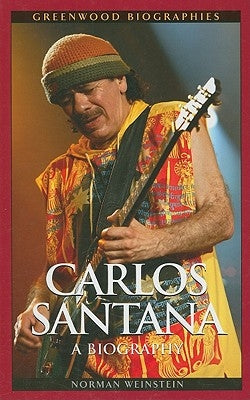 Carlos Santana: A Biography by Weinstein, Norman