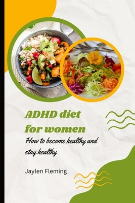 ADHD diet for women: How to become healthy and stay healthy by Fleming, Jaylen