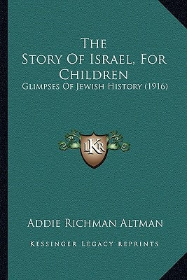 The Story Of Israel, For Children: Glimpses Of Jewish History (1916) by Altman, Addie Richman