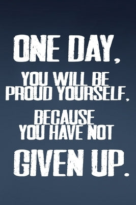 One Day, You WIll Be Proud Yourself, Because You Have Not Give Up.: Motivation/Gym/Best/Cool/Training/2020 by Mk, Yami