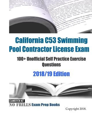 California C53 Swimming Pool Contractor License Exam 100+ Unofficial Self Practice Exercise Questions 2018/19 Edition by Examreview