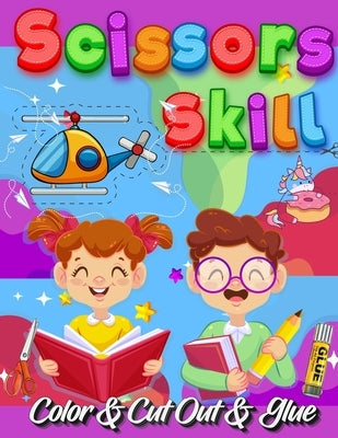 Scissors Skill Color And Cut Out And Glue: 30 Cutting and Paste Skills Workbook, Preschool and Kindergarten, Ages 3 to 5, Scissor Cutting, Fine Motor by Coloring Book Happy Hour