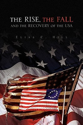 The Rise, the Fall and the Recovery of the USA by Hill, Elias C.