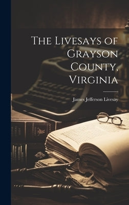 The Livesays of Grayson County, Virginia by Livesay, James Jefferson