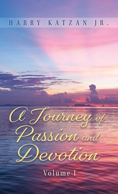 A Journey of Passion and Devotion Volume 1 by Katzan, Harry, Jr.