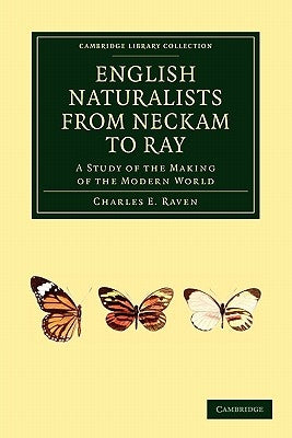 English Naturalists from Neckam to Ray: A Study of the Making of the Modern World by Raven, Charles E.