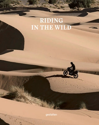 Riding in the Wild: Motorcycle Adventures Off and on the Roads by Gestalten