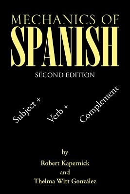 Mechanics of Spanish: Subject + Verb + Complement by Kapernick, Robert