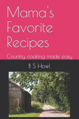 Mama's Favorite Recipes: Country cooking made easy by Howl, B. S.