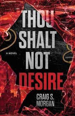 Thou Shalt Not Desire by Morgan, Craig S.