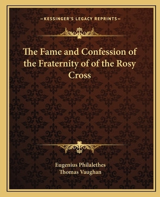 The Fame and Confession of the Fraternity of of the Rosy Cross by Philalethes, Eugenius