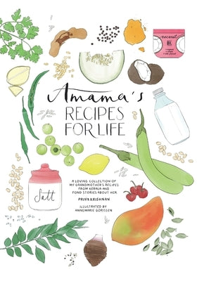 Amama's Recipes for Life: An illustrated recipe book of my grandmother's ancient recipes from Palakkad, India by Krishnan, Priya