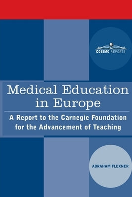 Medical Education in Europe: A Report to the Carnegie Foundation for the Advancement of Teaching by Flexner, Abraham